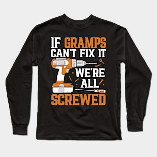 If Gramps Can't Fix It We're Screwed Funny Fathers Day Long Sleeve T-Shirt